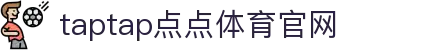 taptap点点体育(股份)有限公司-OfficialWebsite